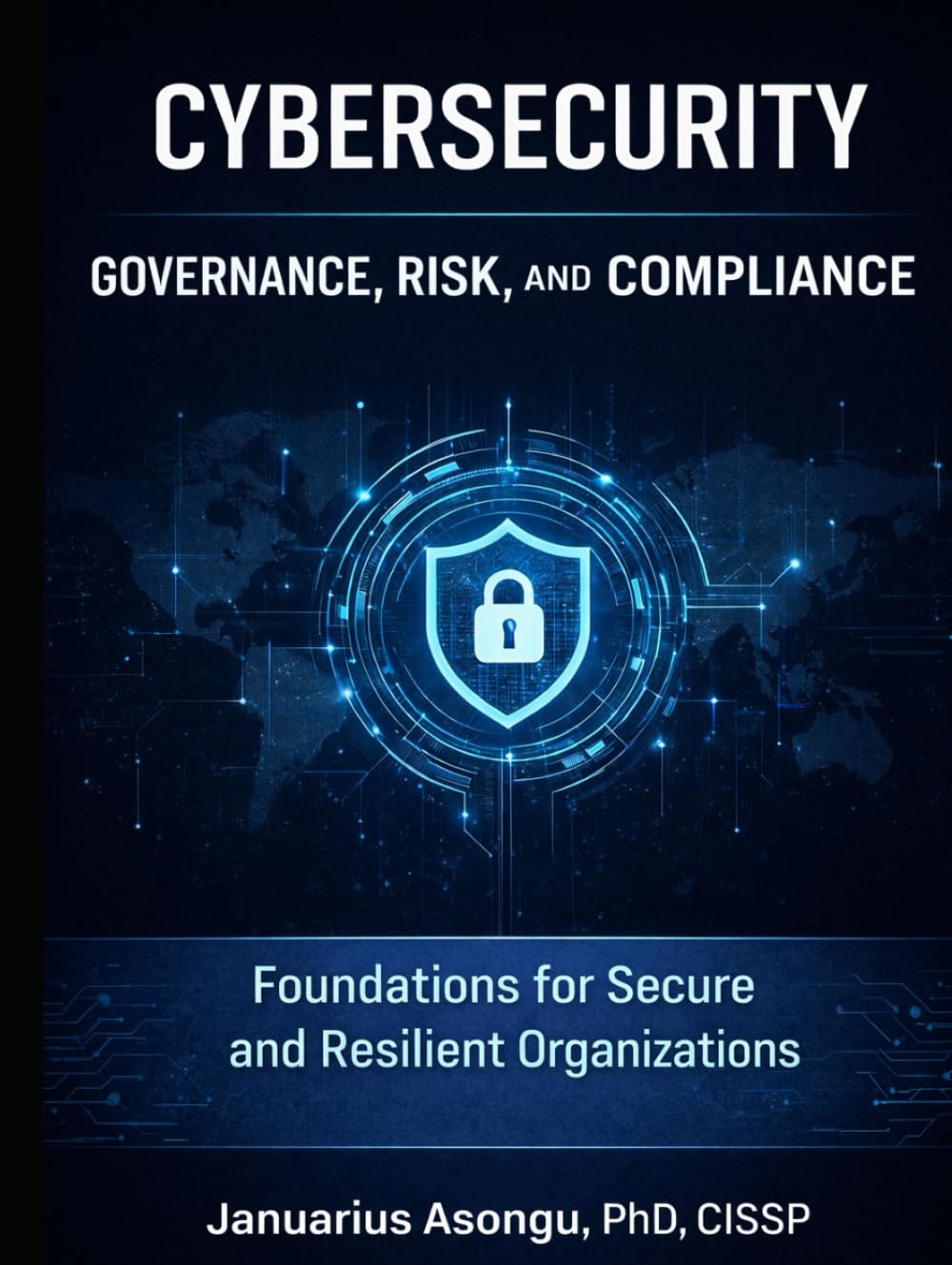 Cybersecurity Governance, Risk, and Compliance: Foundations for Secure and Resilient Organizations