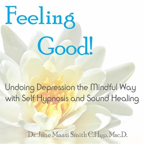 Feeling Good Undoing Depression the Mindful Way, With Self Hypnosis