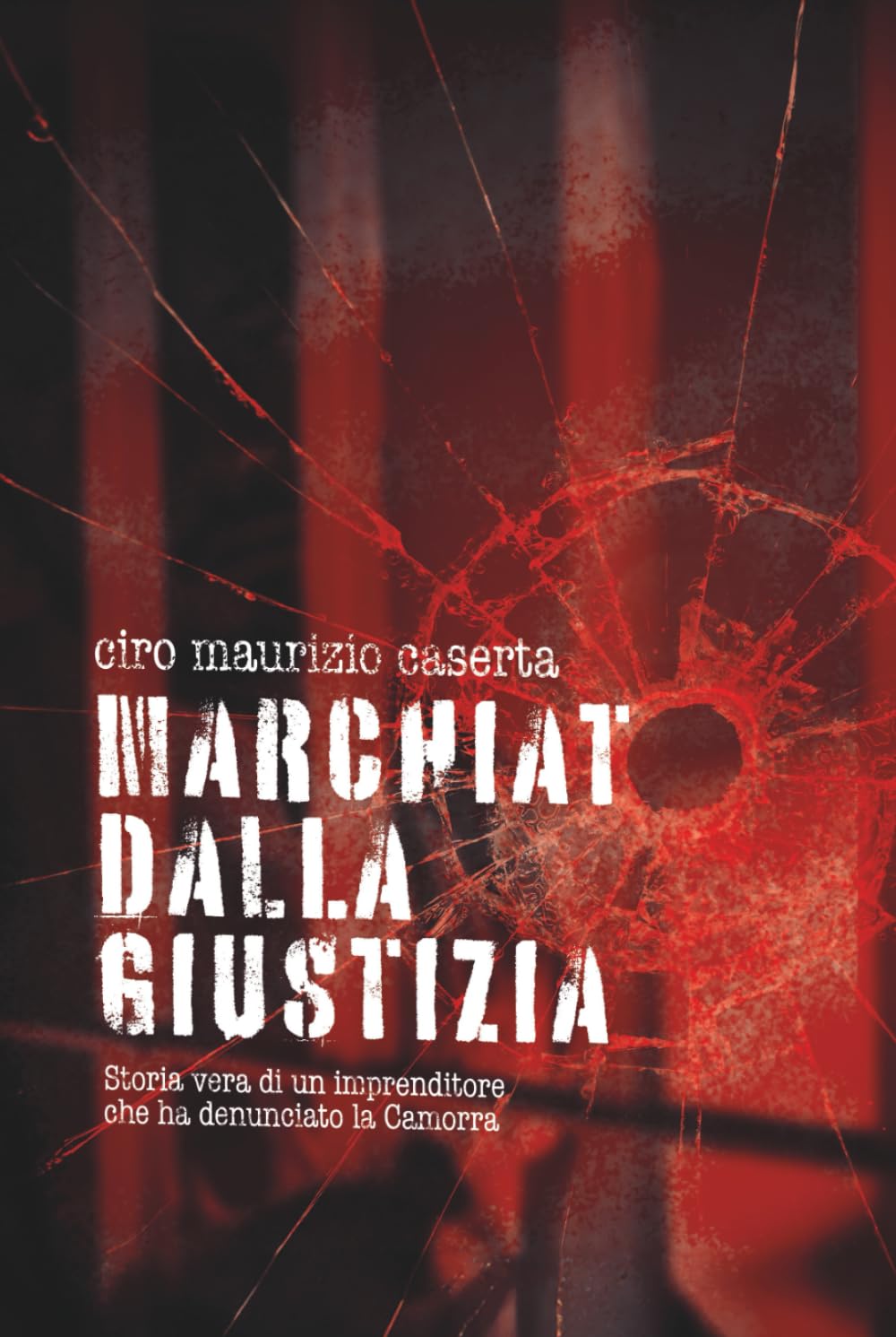 Marchiato dalla giustizia: Storia vera di un imprenditore che ha denunciato la Camorra