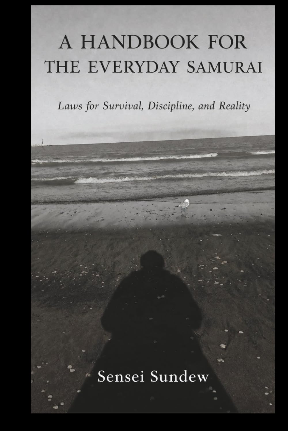 Handbook for the Everyday Samurai: Laws for Survival , Discipline and Reality.