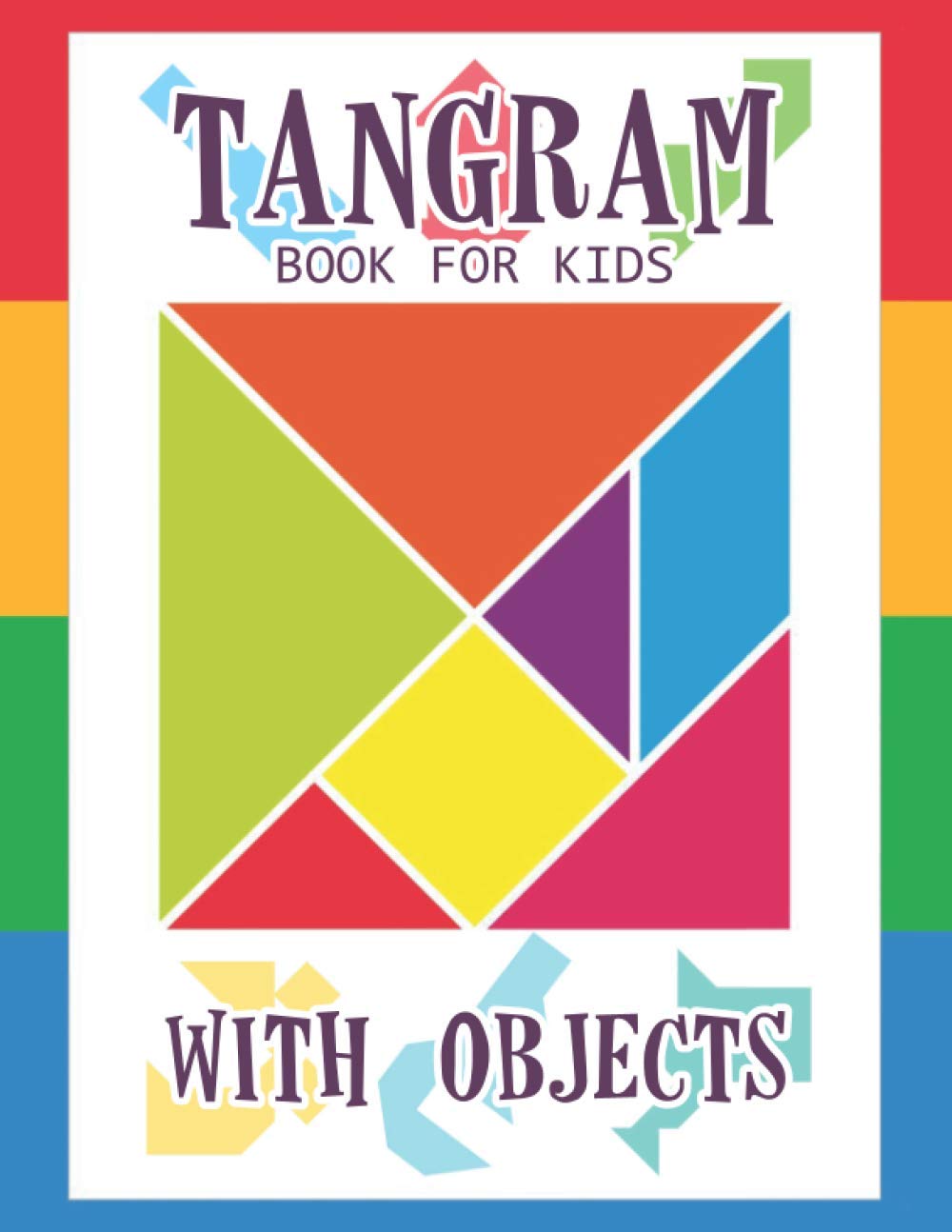 Tangram Book for Kids with Objects: 67 Tangrams for Kids Puzzles with Misc Objects, Tangram Puzzle for Kids (Tangram Books for Kids)