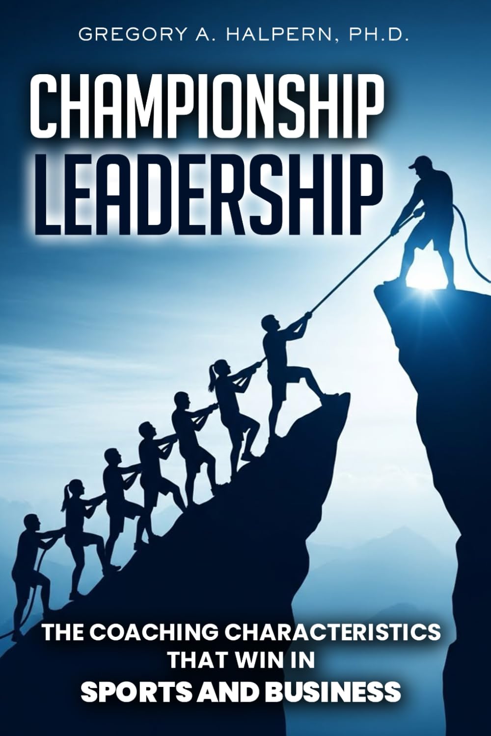 Championship Leadership: The Coaching Characteristics That Win in Sports and Business