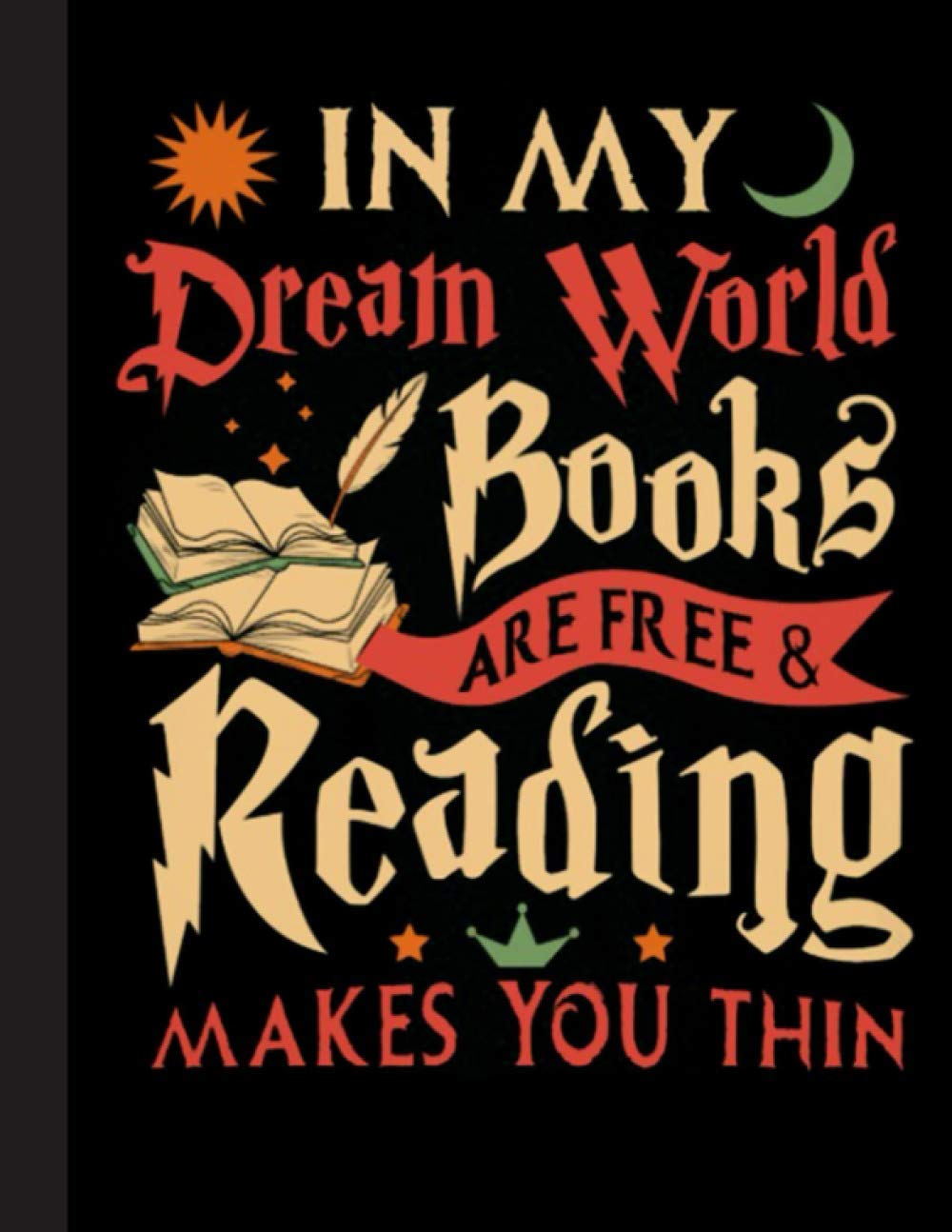 In My Dream World Books Are Free & Reading Makes You Thin Notebook: Gifts for Book Lovers / Reading Notebook [ Softback * Large (8.5" x 11") * 110 Pages & More... ]