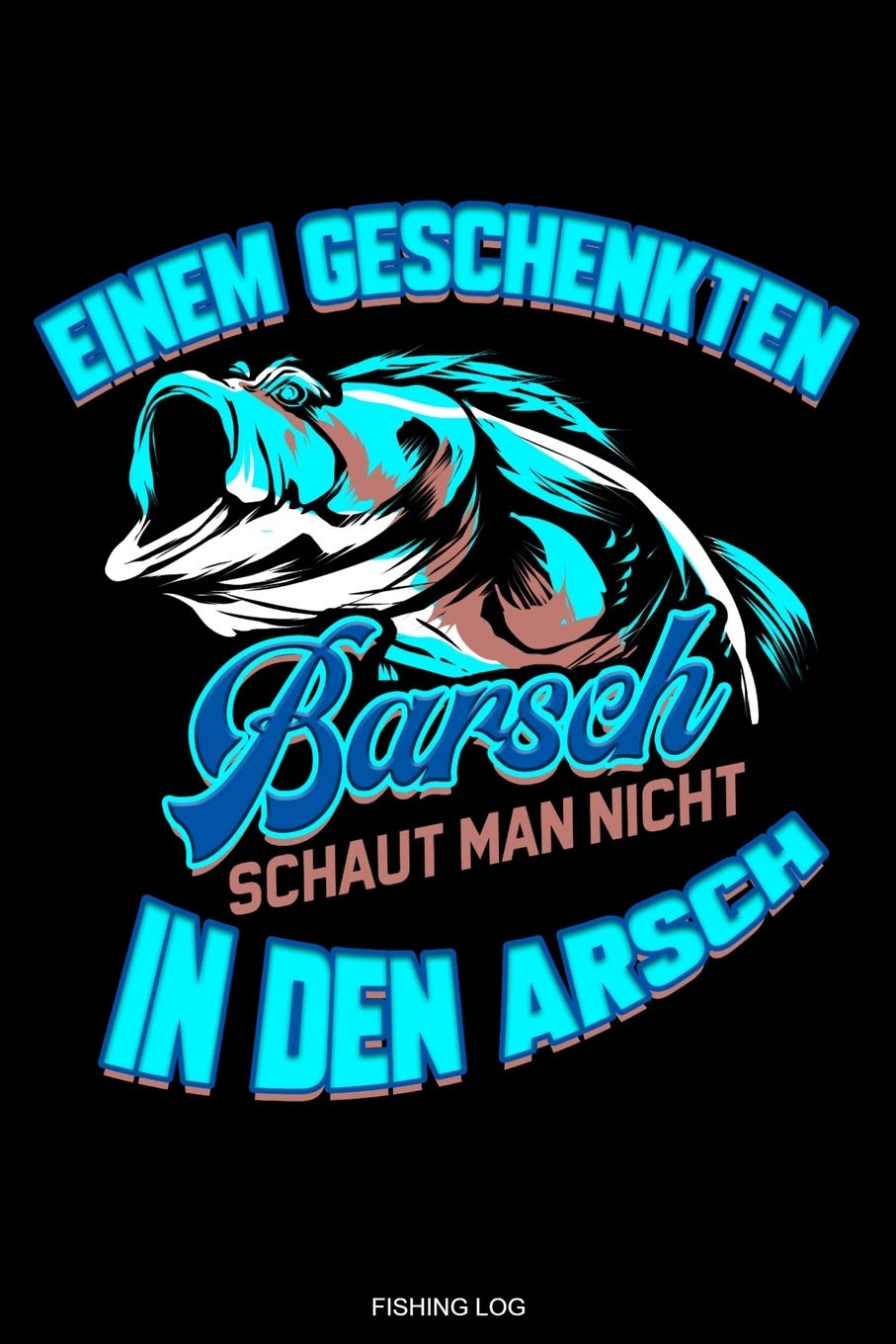 Einem Geschenkten Barsch: Lustiges Log Buch für Angler Geschenk Opa Fischer Reisetagebuch für den Angelurlaub und Barsch Angelausflug Memo Abenteuer ... Block Heft Ferien I Größe 6 x 9 I 120 Seiten