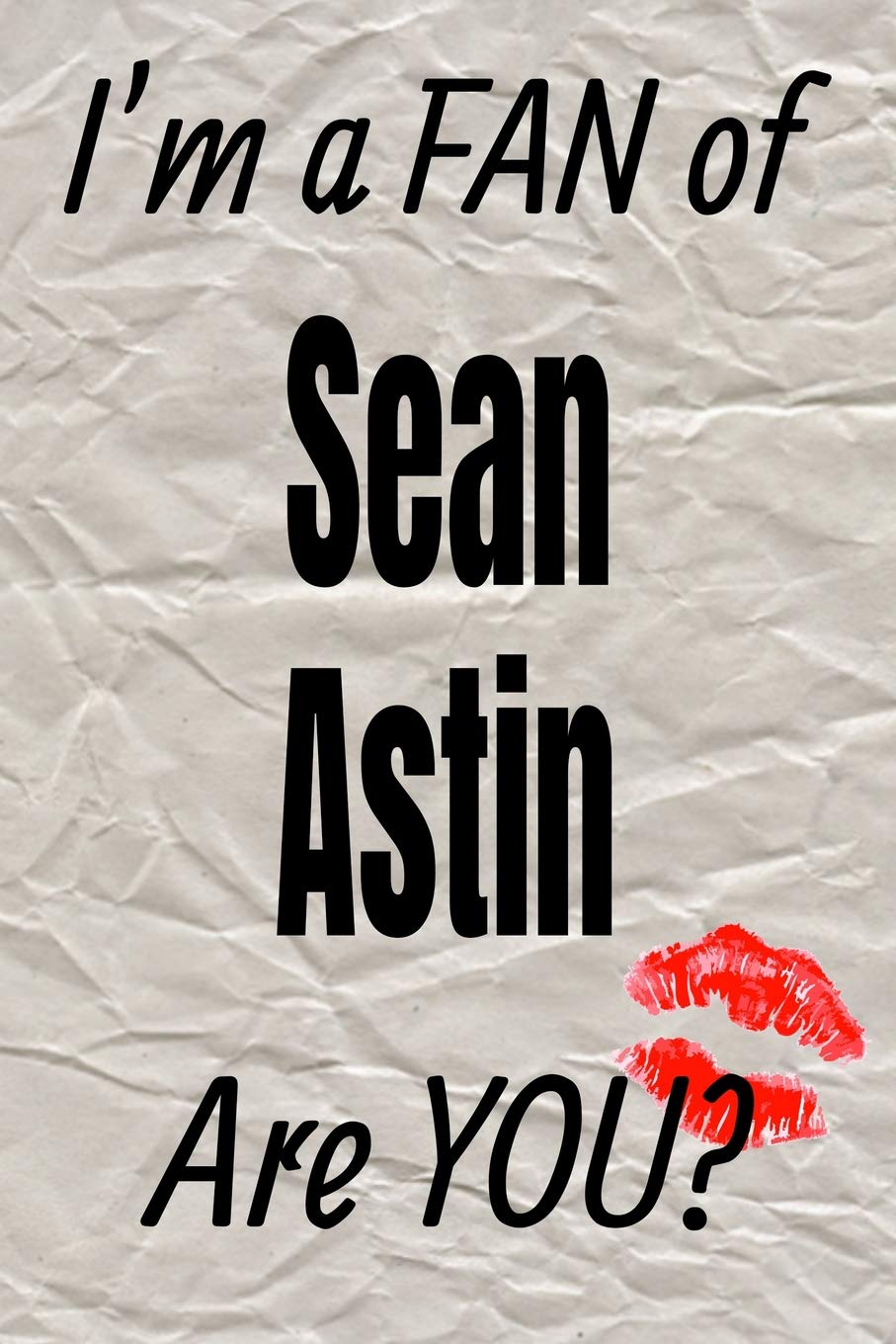 I'm a Fan of Sean Astin Are You? Creative Writing Lined Journal: Promoting Fandom and Creativity Through Journaling...One Day at a Time (Actors)