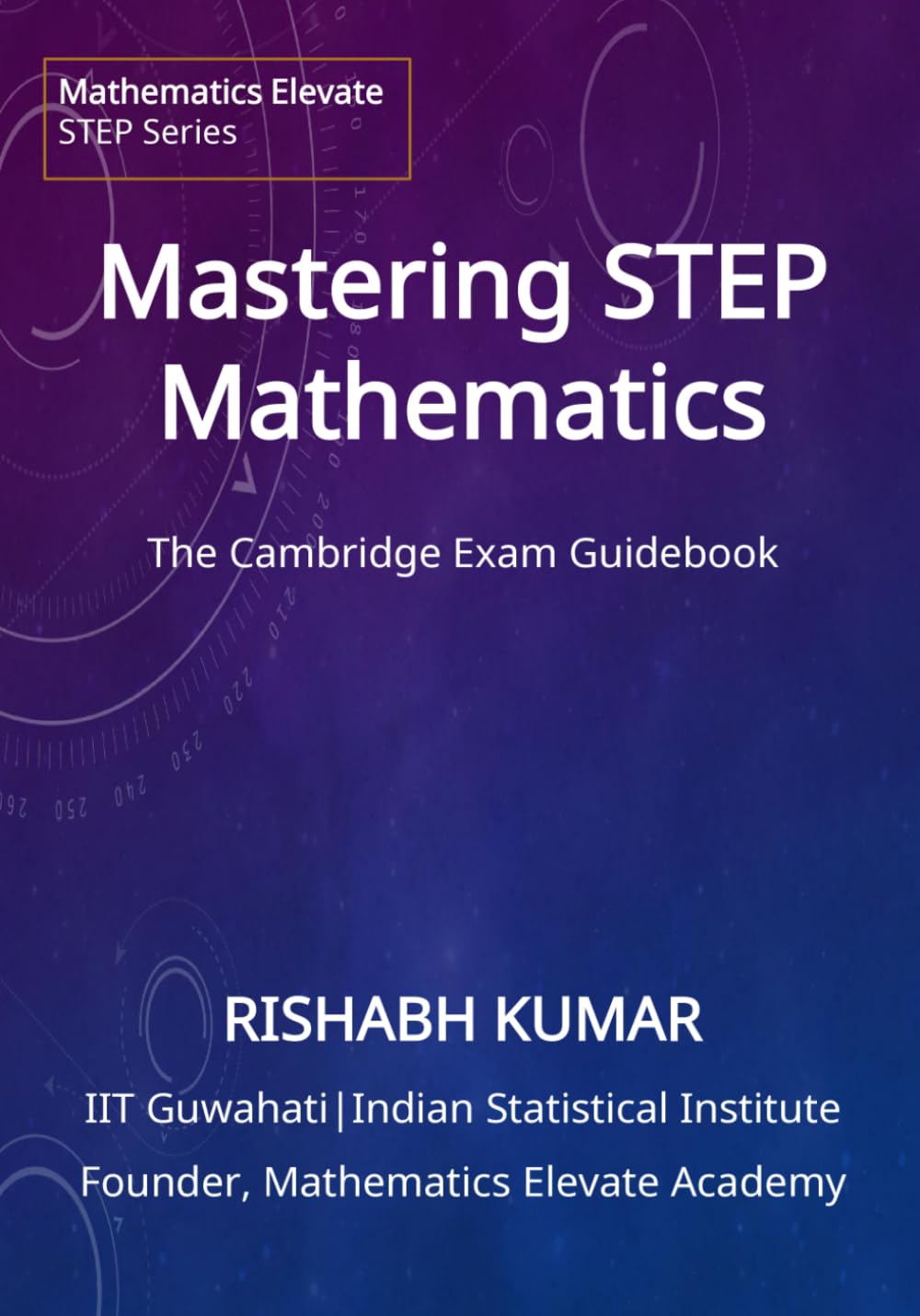 Mastering STEP Mathematics: The Cambridge Exam Guidebook (Mathematics Elevate STEP Series)