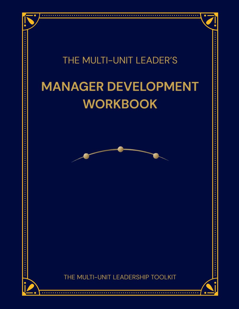 The Multi-Unit Leader's Manager Development Workbook: A Practical System for Developing Managers Over Time (The Multi-Unit Leadership Toolkit)