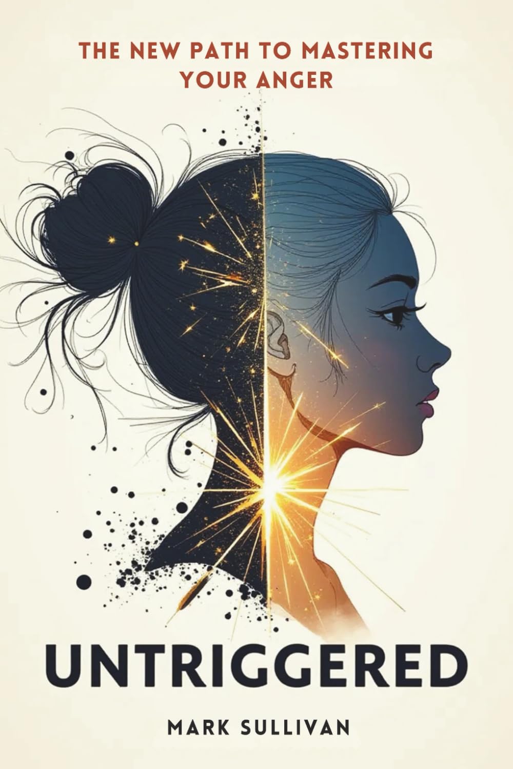 Untriggered: The New Path to Mastering Your Anger: How to Break Emotional Patterns, Stay Centered Under Pressure, and Build a Life You Don’t Need to Escape From