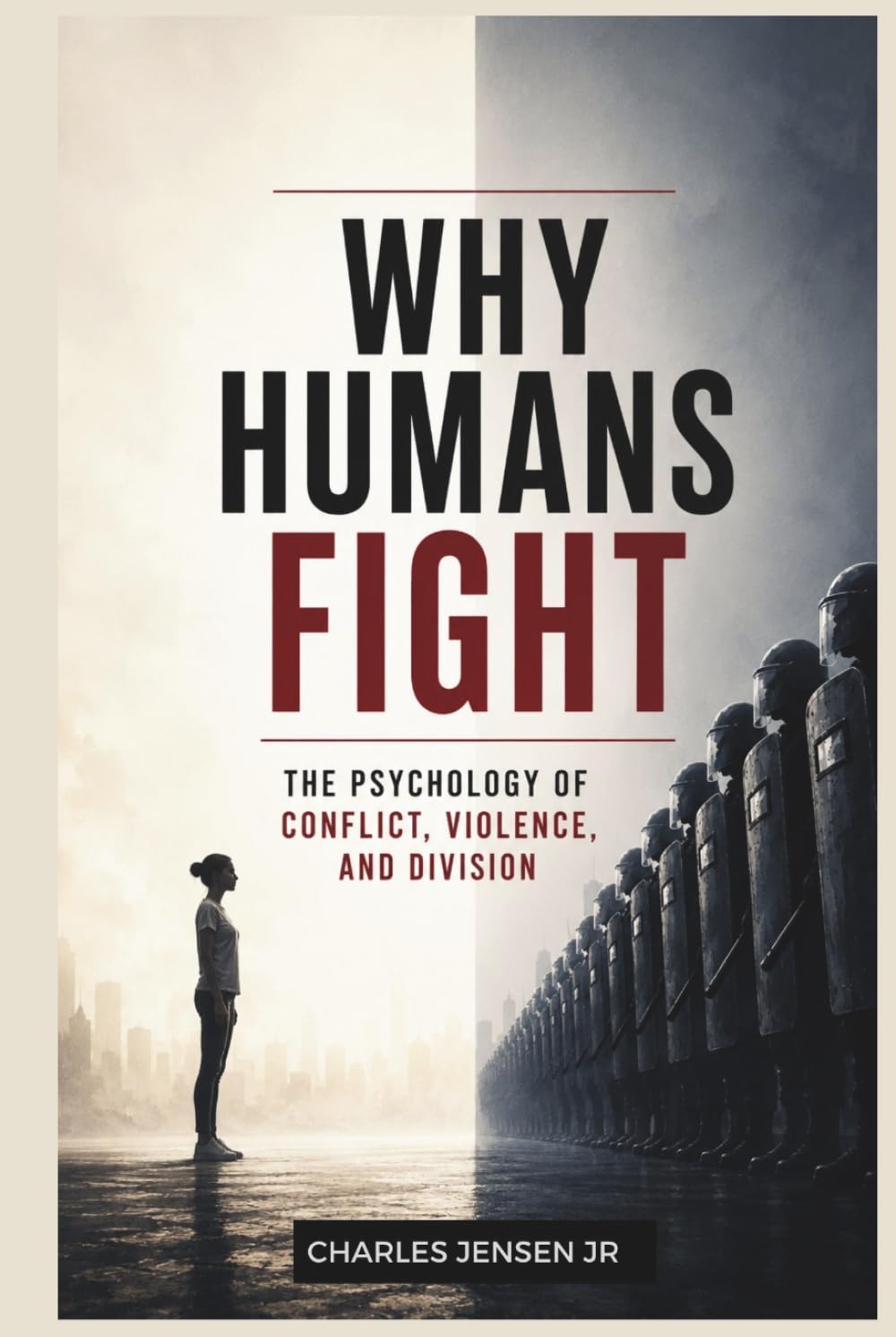 Why Humans Fight: The Psychology of Conflict, Violence, and Division