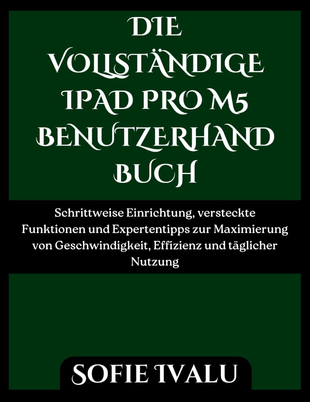 DIE VOLLSTÄNDIGE IPAD PRO M5 BENUTZERHANDBUCH: Schrittweise Einrichtung, versteckte Funktionen und Expertentipps zur Maximierung von Geschwindigkeit, Effizienz und täglicher Nutzung
