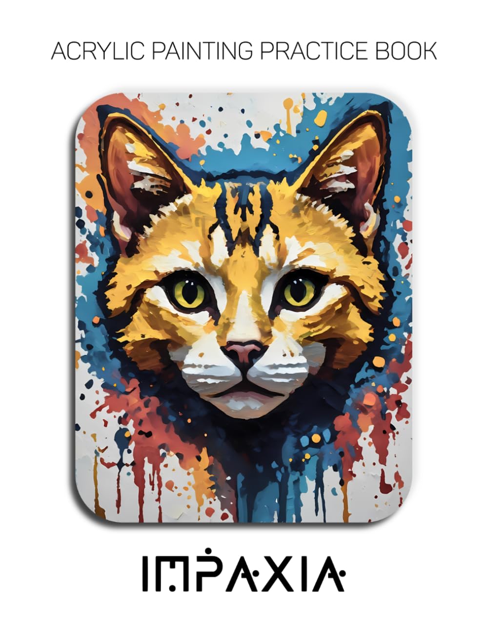 Acrylic Painting Practice Book - Impaxia: A Sculptural Journey into the Textured World of Abstract Cats