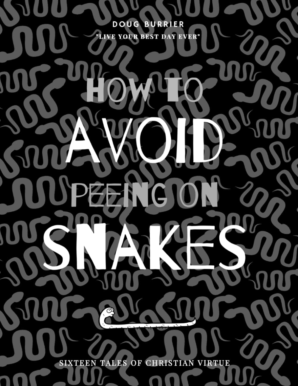 How to Avoid Peeing on Snakes: Sixteen Tales of Christian Virtue