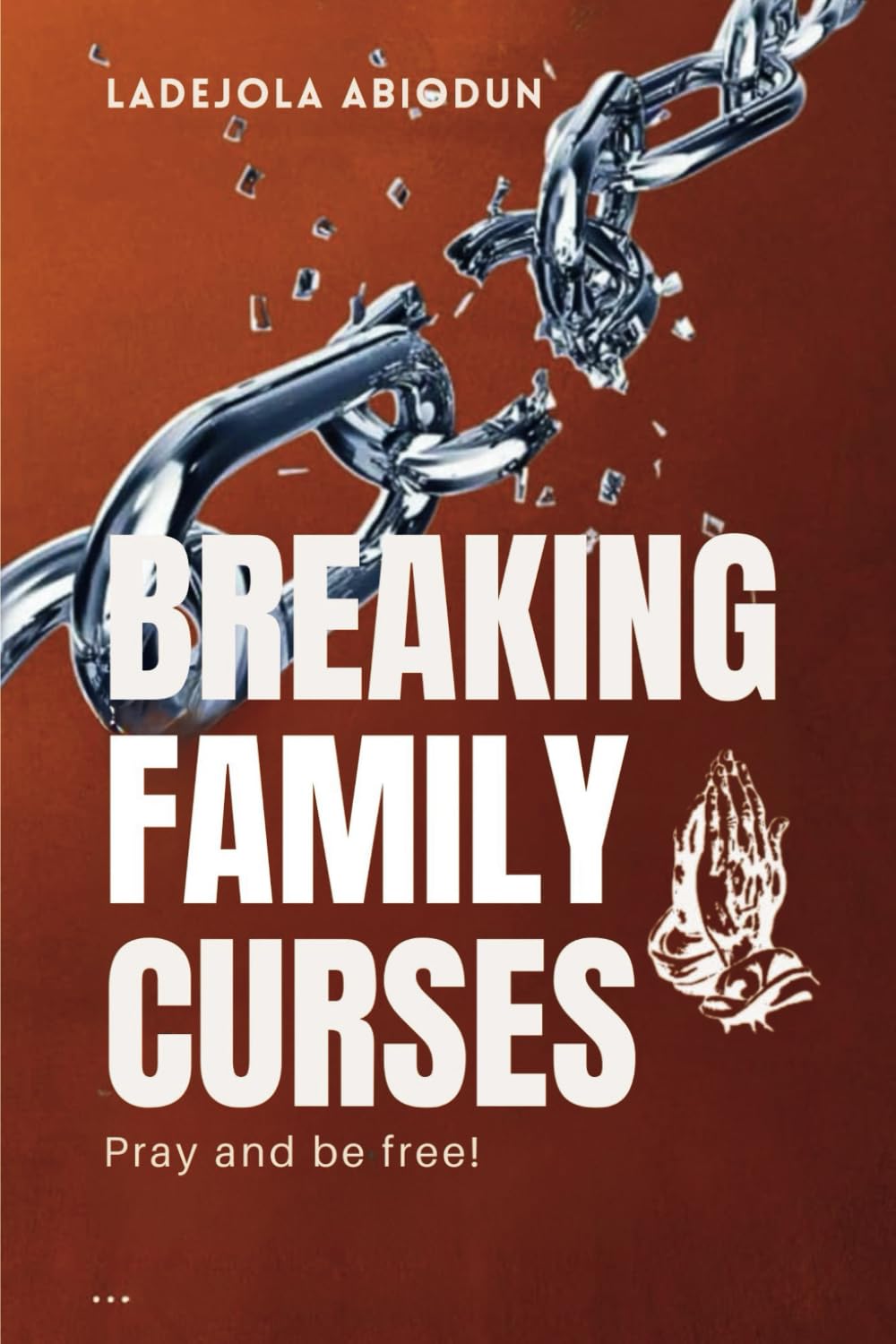 Breaking Family Curses: Pray and be free! (Victory Over Life’s Battles Series: Overcoming Delays, Reproach, and Demonic Opposition Through Prayer)