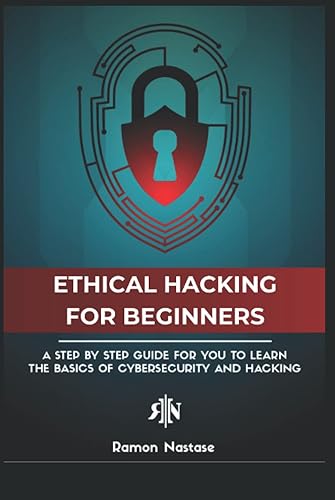 The Ethical Hacking Book for Beginners: A Step by Step Guide for you to Learn the Fundamentals of Ethical Hacking and CyberSecurity