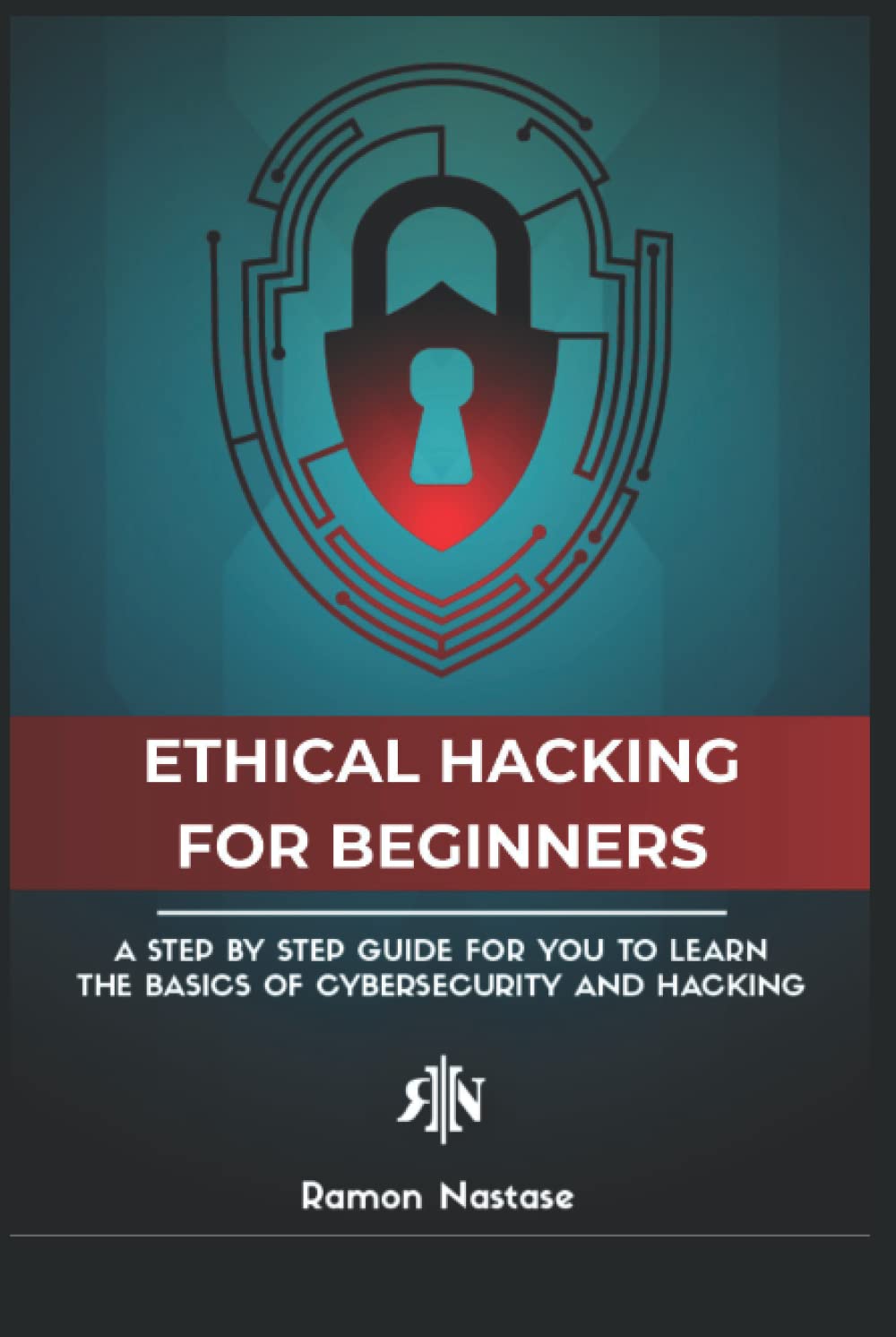 The Ethical Hacking Book for Beginners: A Step by Step Guide for you to Learn the Fundamentals of Ethical Hacking and CyberSecurity (CyberSecurity and Hacking)