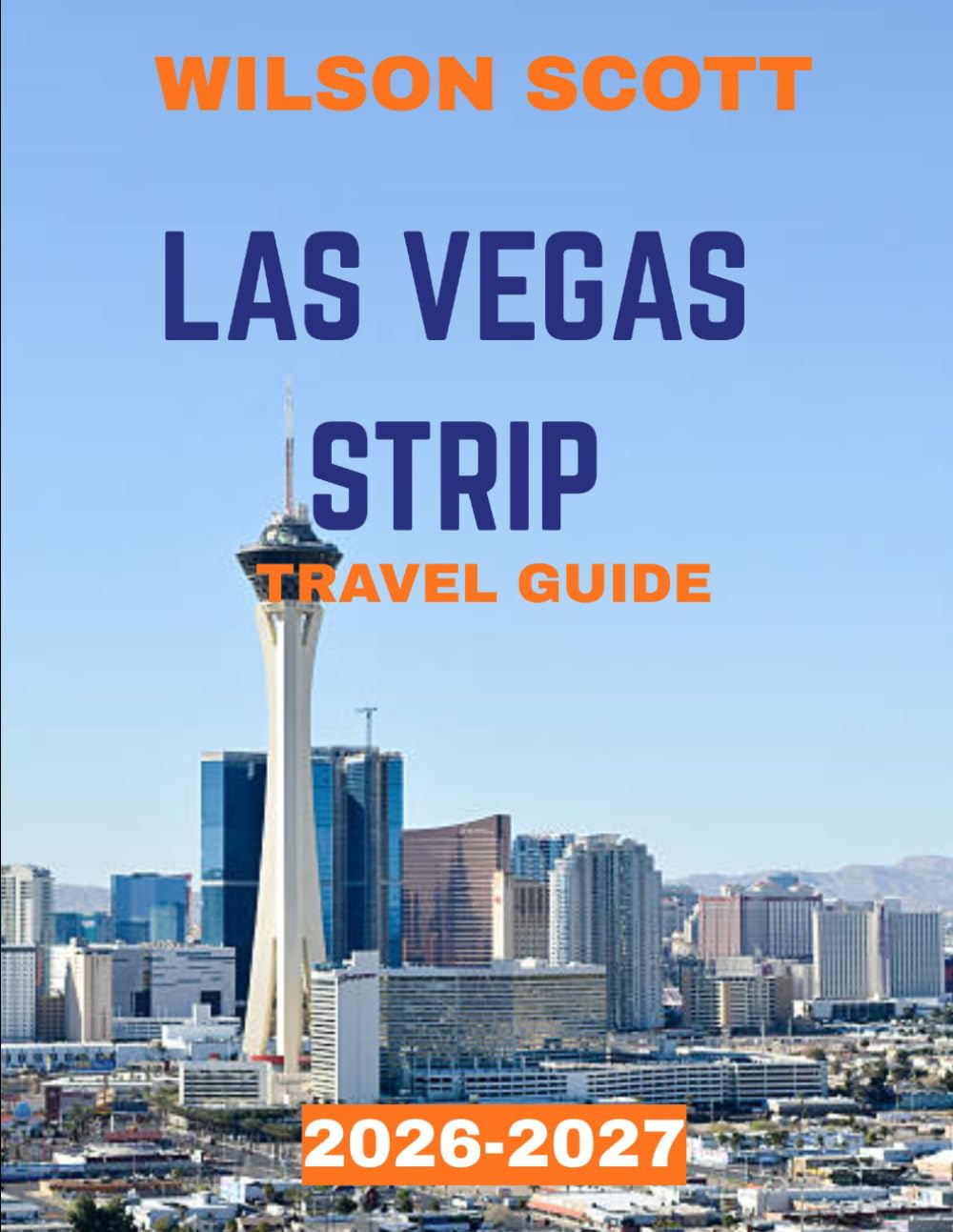 Las Vegas Strip TRAVEL GUIDE 2026-2027 (FULL COLOUR GUIDE): Las Vegas Strip: Discover Iconic Casinos, Luxury Resorts, Spectacular Shows, and the Pulse of America’s Entertainment Capital