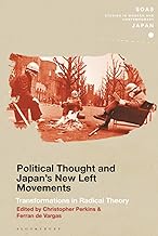 Political Thought and Japan's New Left Movements: Transformations in Radical Theory (SOAS Studies in Modern and Contemporary Japan)