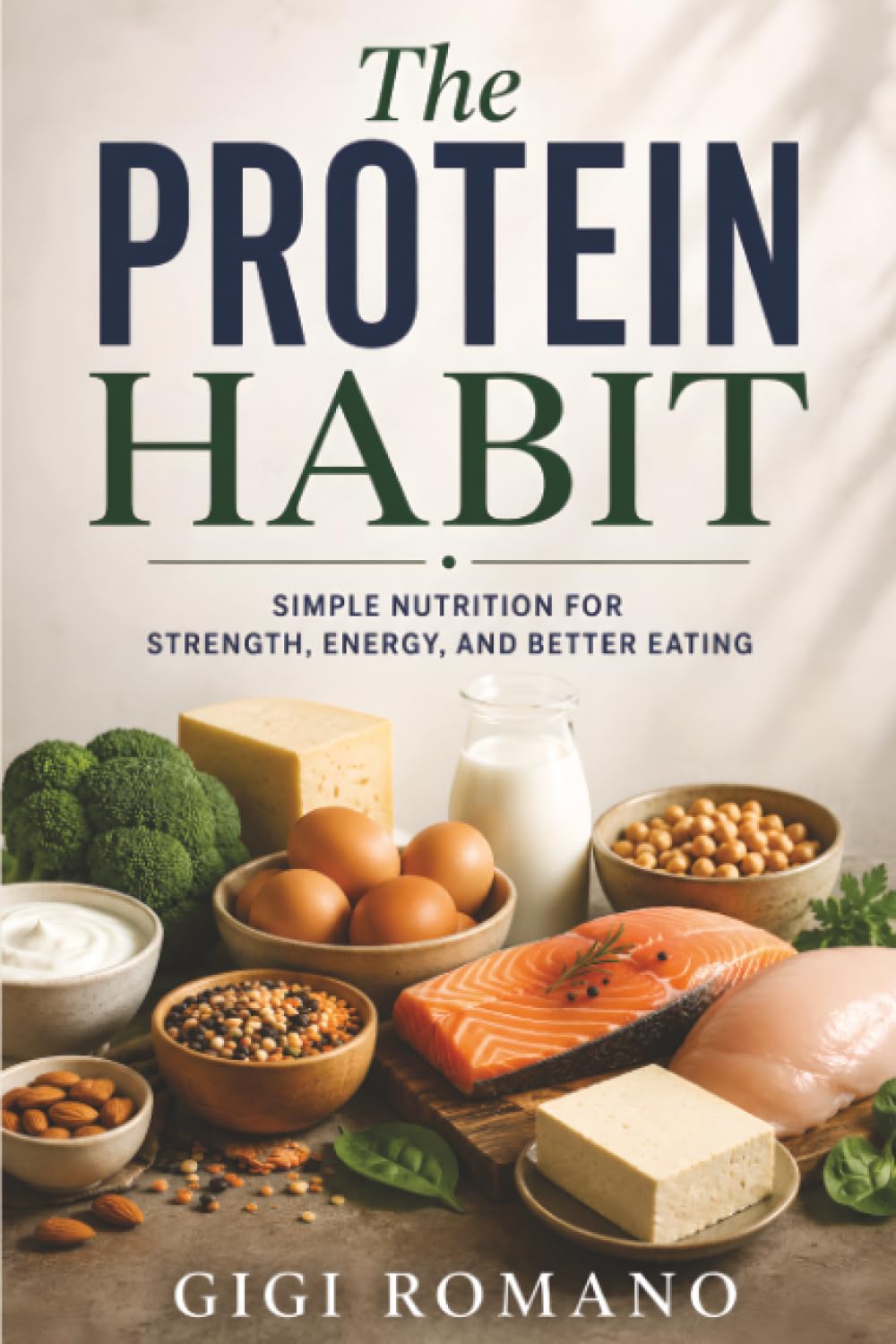 The Protein Habit: Simple Nutrition for Strength, Energy, and Better Eating