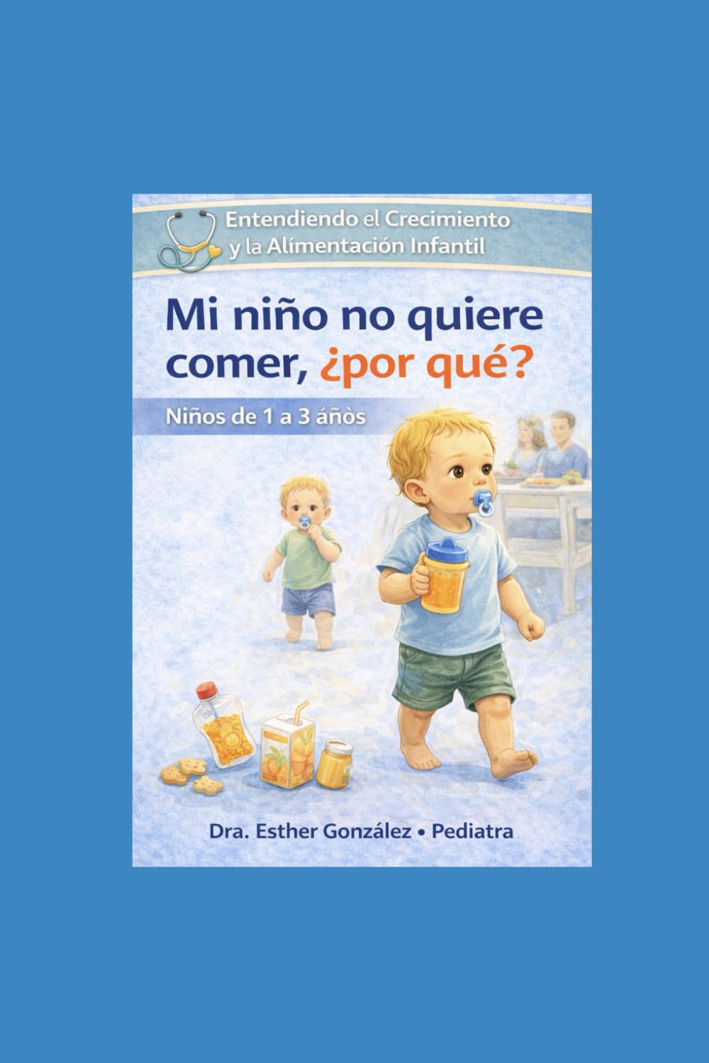 Mi niño de 1-3 años no quiere comer, ¿qué hago?: Entendiendo el crecimiento y la alimentación infantil (Guía práctica de problemas reales que ... como reconocerlos, evitarlos y manejarlos)