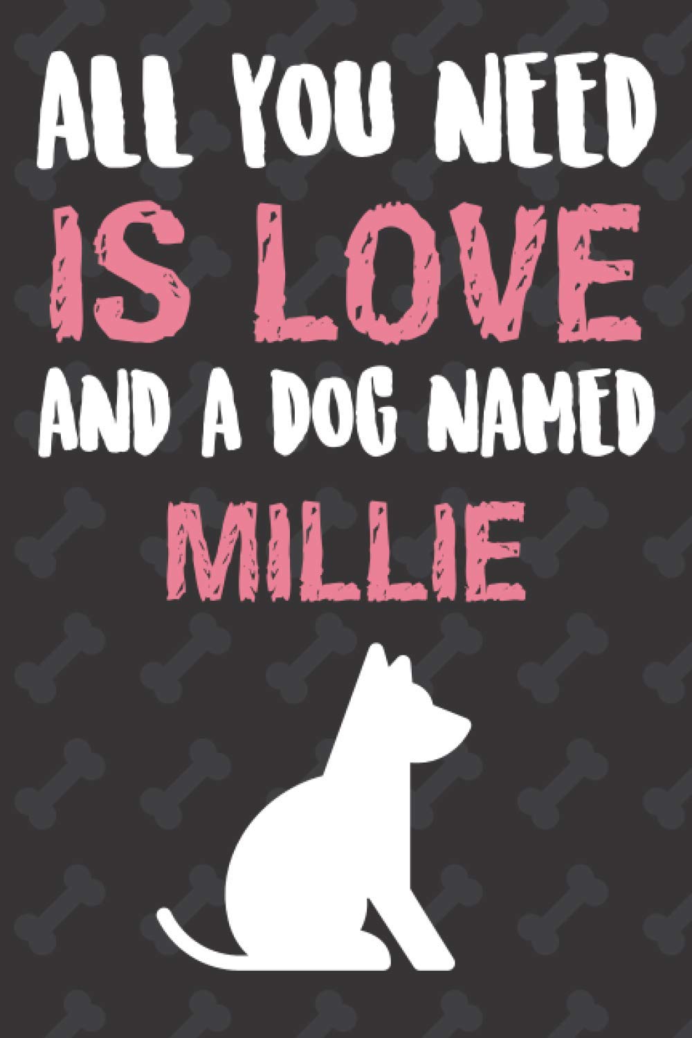 All you need is love and a dog named Millie: Notebook for Dog lovers|Funny journal for People who love Dogs named Millie |lined notebook| journal to write in| 6 x 9 110 Pages