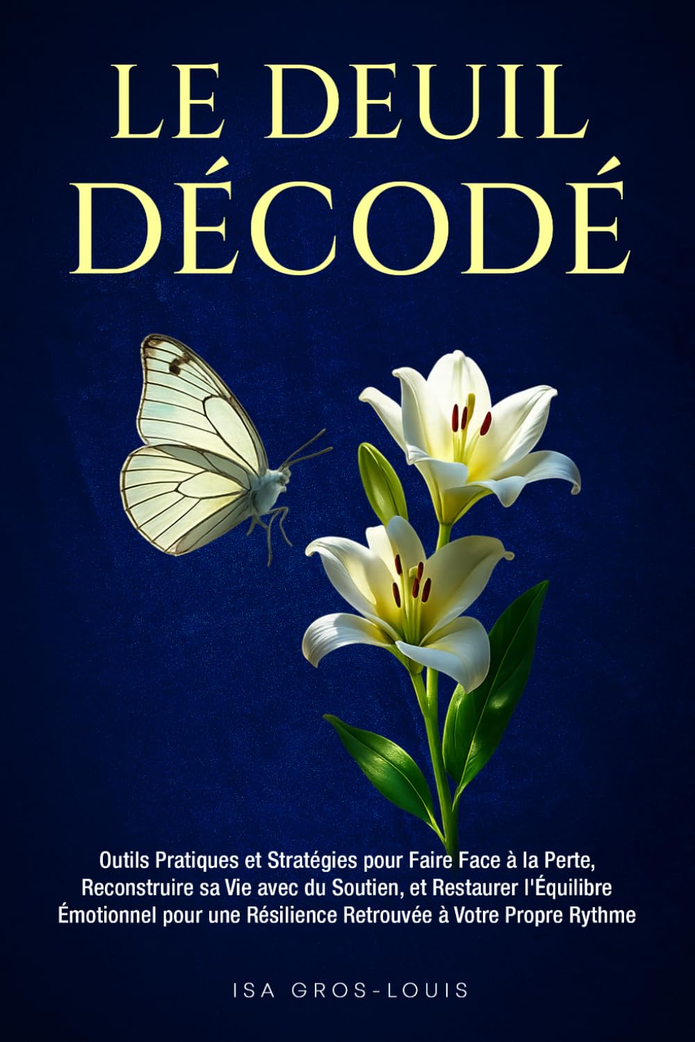 Le Deuil Décodé: Outils Pratiques et Stratégies pour Faire Face à la Perte, Reconstruire sa Vie avec du Soutien, et Restaurer l'Équilibre Émotionnel pour une Résilience Retrouvée à Votre Propre Rythme