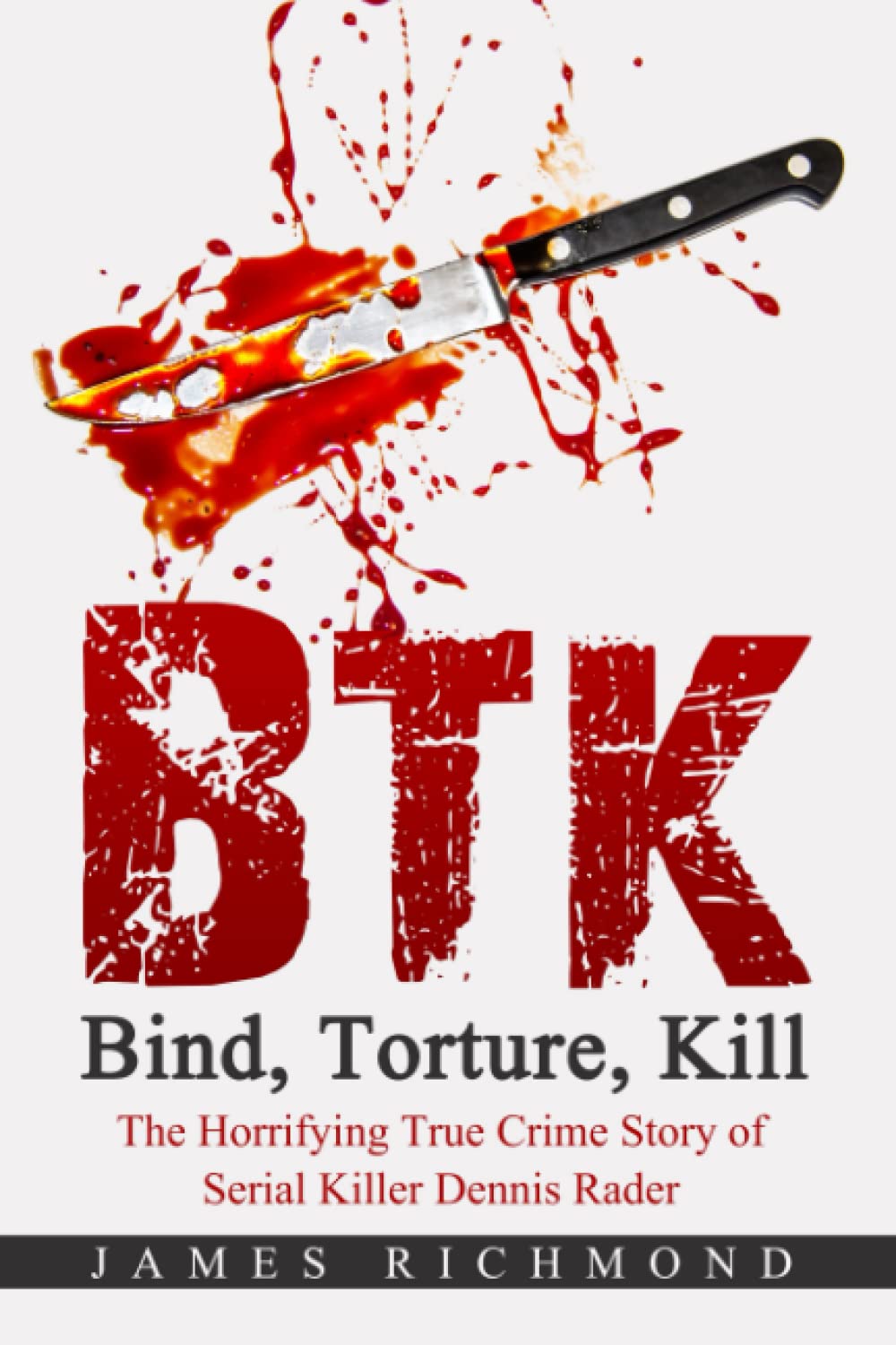 BTK – Bind, Torture, Kill: The Horrifying True Crime Story of Serial Killer Dennis Rader