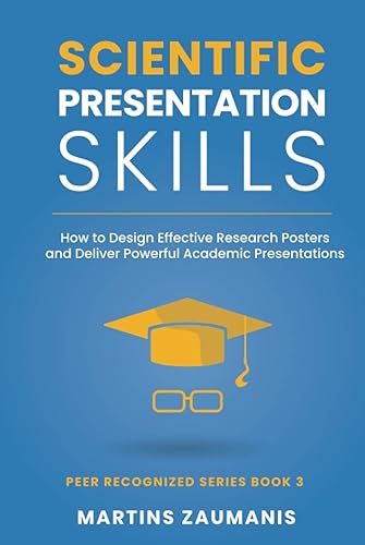 Scientific Presentation Skills: How to Design Effective Research Posters and Deliver Powerful Academic Presentations (Peer Recognized)