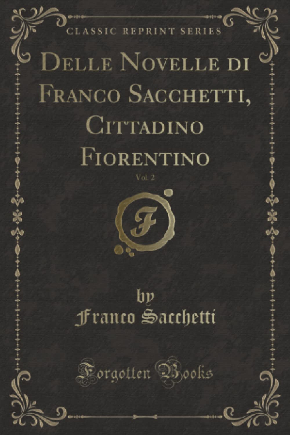 Delle Novelle Di Franco Sacchetti, Cittadino Fiorentino, Vol. 2 (Classic Reprint)