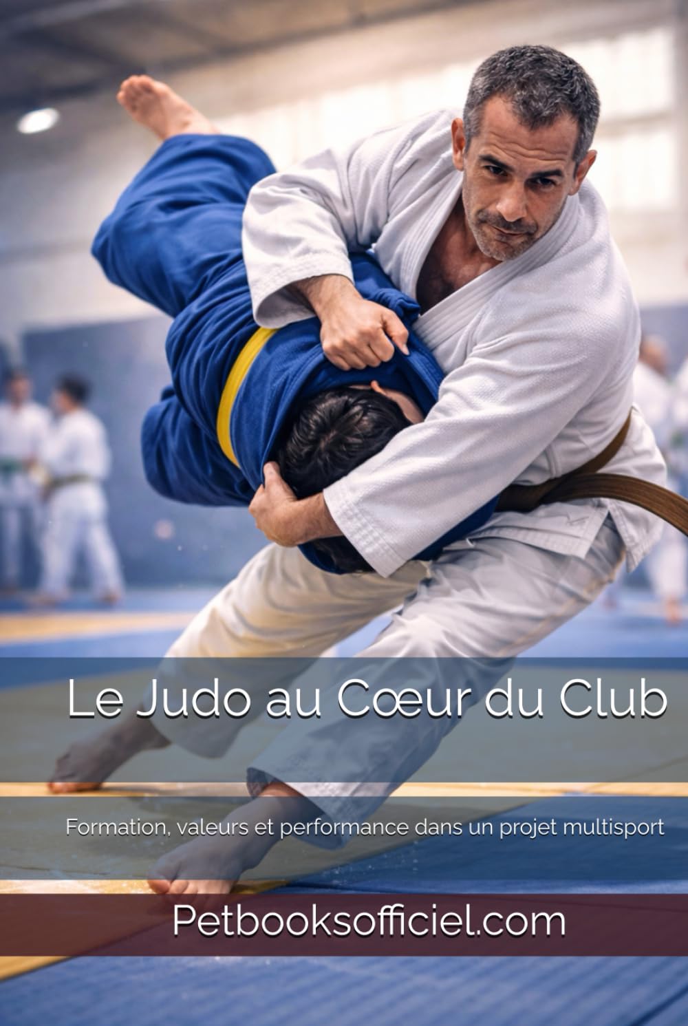 Le Judo au Cœur du Club: Formation, valeurs et performance dans un projet multisport (Du Débutant au Pro – multisports)