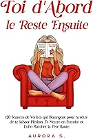 Toi d'Abord, le Reste Ensuite: 120 Séances de Vérités qui Dérangent pour Arrêter de te laisser Piétiner, Te Mettre en...
