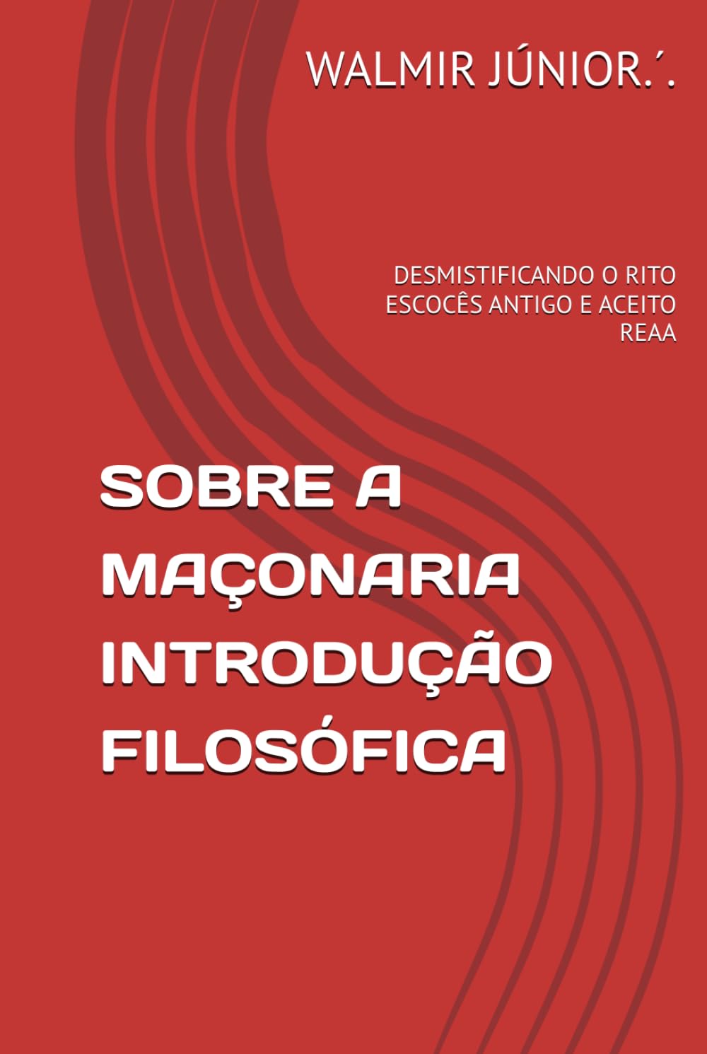 SOBRE A MAÇONARIA INTRODUÇÃO FILOSÓFICA: DESMISTIFICANDO O RITO ESCOCÊS ANTIGO E ACEITO