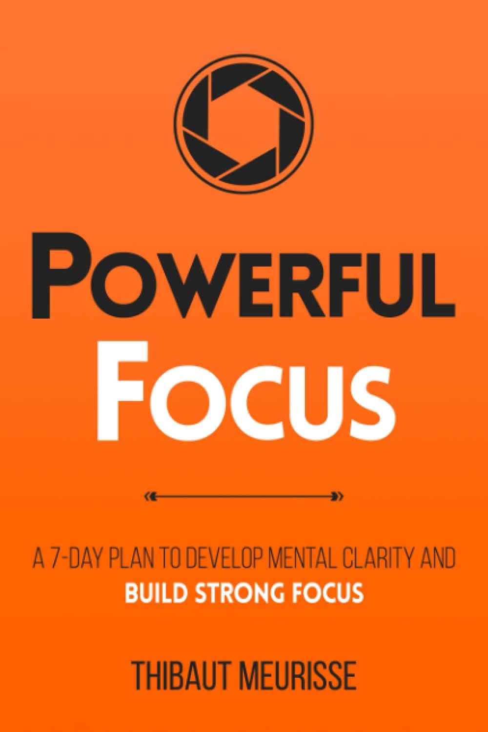 Powerful Focus: A 7-Day Plan to Develop Mental Clarity and Build Strong Focus (Productivity Series) Paperback – 14 July 2021