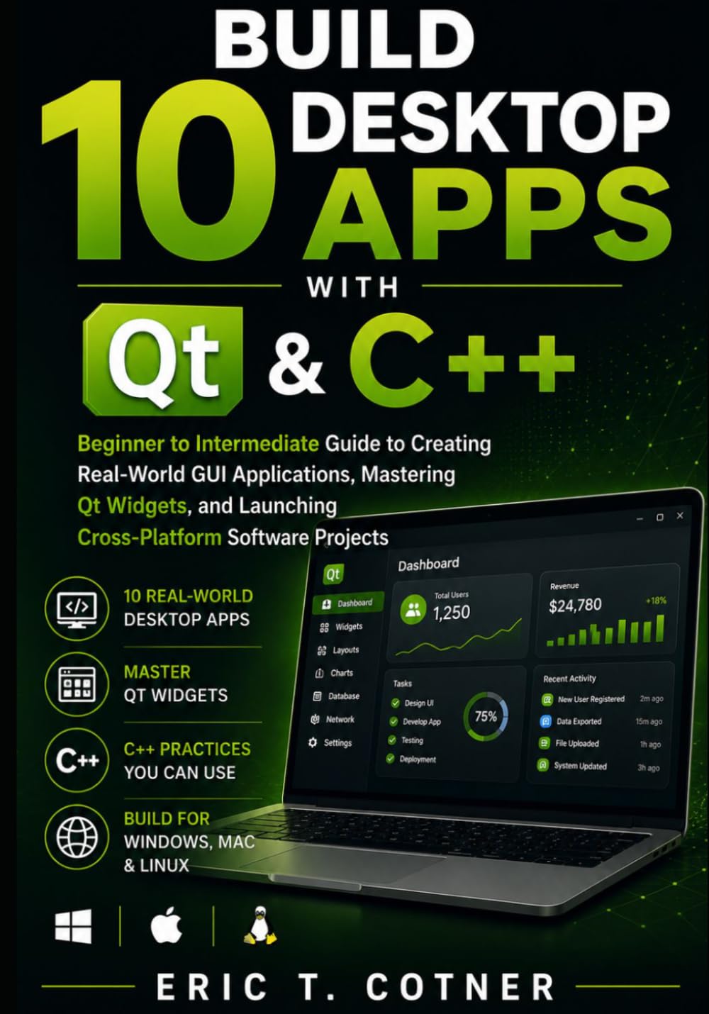 Build 10 Desktop Apps with Qt & C++: Beginner to Intermediate Guide to Creating Real-World GUI Applications, Mastering Qt Widgets, and Launching Cross-Platform Software Projects