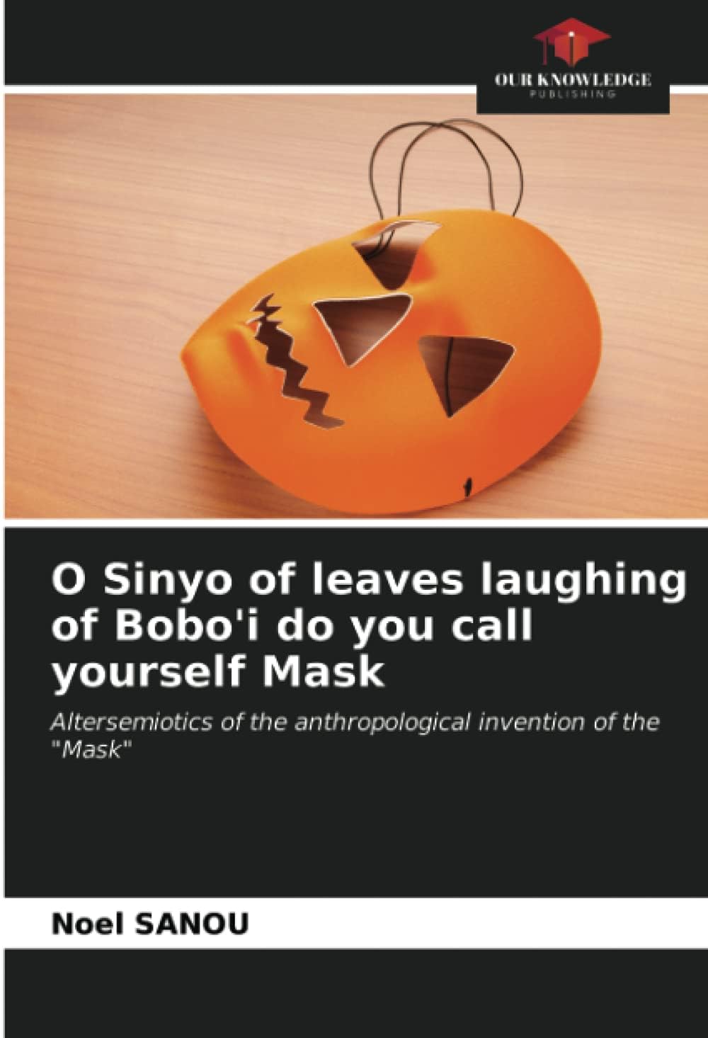 O Sinyo of leaves laughing of Bobo'i do you call yourself Mask: Altersemiotics of the anthropological invention of the "Mask"