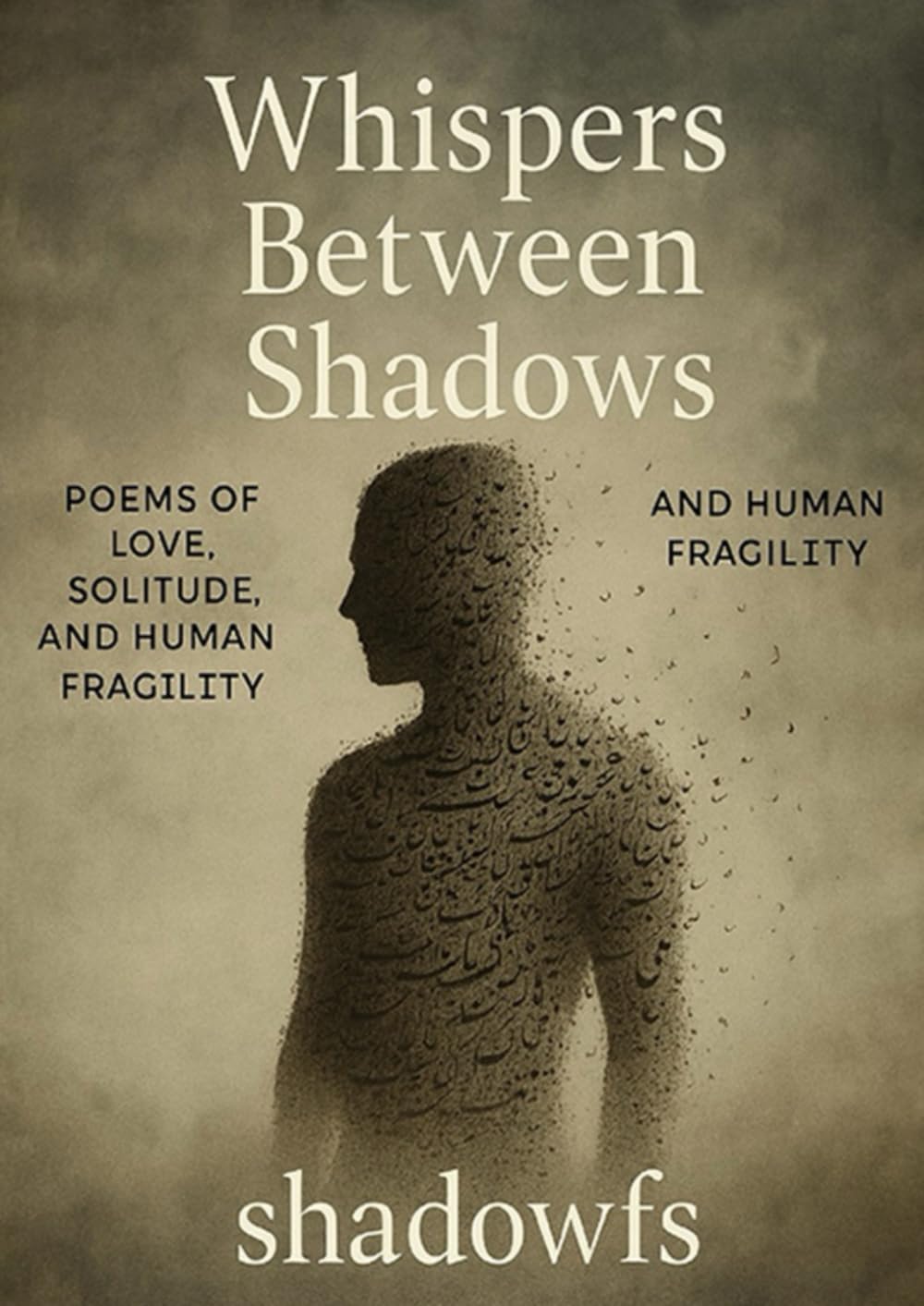 WHISPERS BETWEEN SHADOWS: POEMS OF LOVE ,SOLITUDE,AND HUMAN FRAGILITY