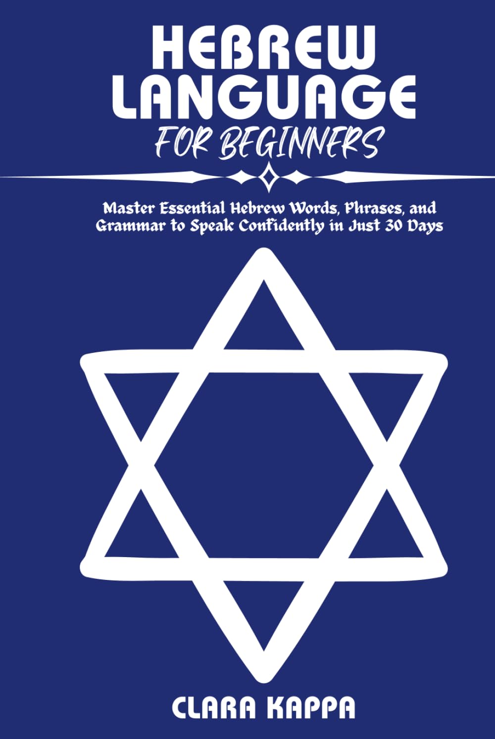 HEBREW LANGUAGE FOR BEGINNERS: Master Essential Hebrew Words, Phrases, and Grammar to Speak Confidently in Just 30 Days (Language Mastery Guides)