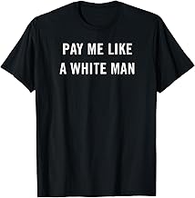 Pay Me Like A White Man feminism political equality T-Shirt