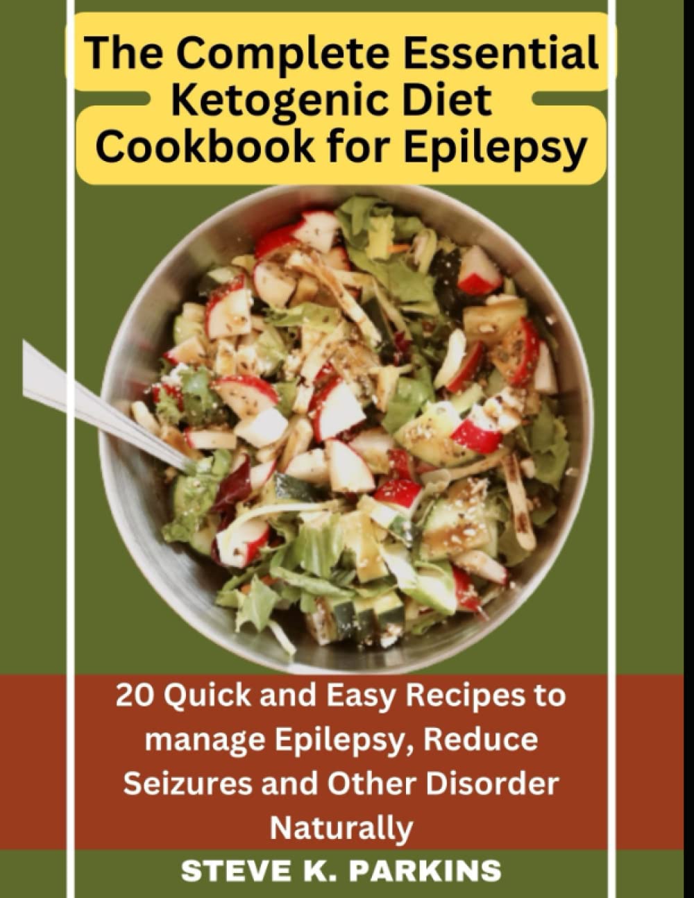 The Complete Essential Ketogenic Diet Cookbook for Epilepsy: 20 Quick and Easy Recipes to manage Epilepsy, Reduce Seizures and Other Disorder Naturally