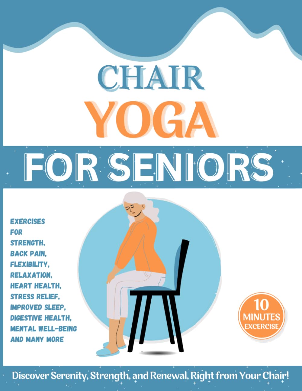 Chair Yoga for Seniors Over 60: A 28-Day Challenge for Weight Loss and Total Well-being through Beginner-Friendly 10-Minute Exercises, Enhancing Flexibility, Relaxation, and Mental Well-being.