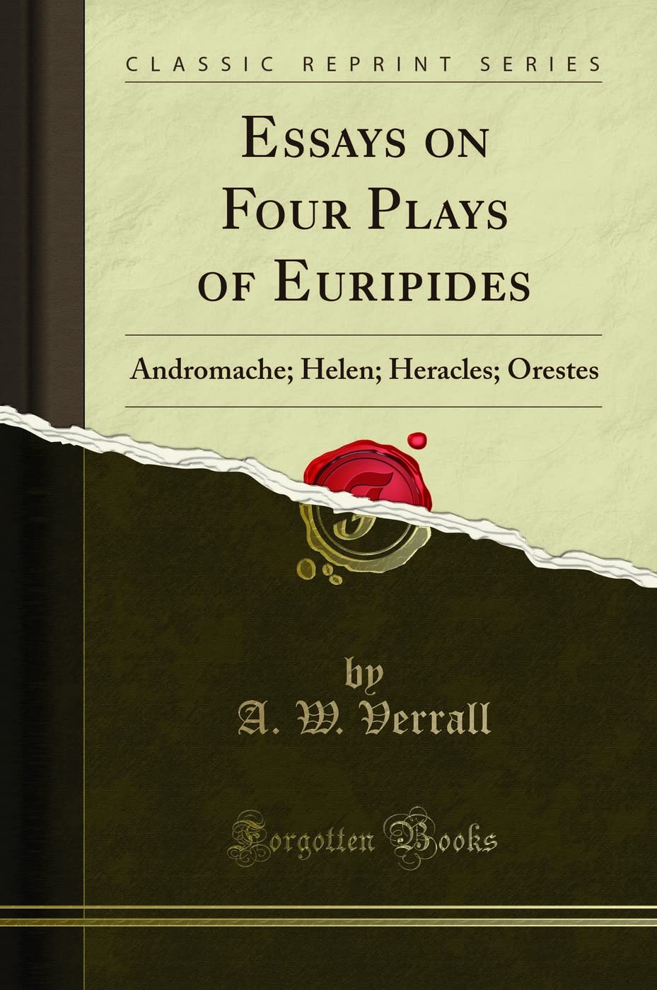 Essays on Four Plays of Euripides: Andromache; Helen; Heracles; Orestes (Classic Reprint)
