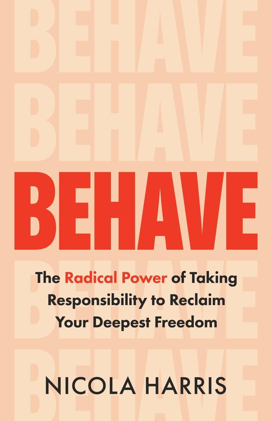 Behave: The Radical Power of Taking Responsibility to Reclaim Your Deepest Freedom