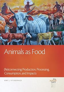 Animals as Food: (Re)connecting Production, Processing, Consumption, and Impacts (The Animal Turn)