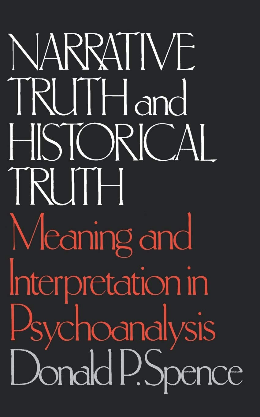 Narrative Truth And Historical Truth: Meaning And Interpretation In Psychoanalysis