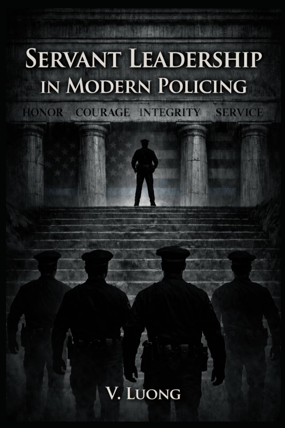 Servant Leadership in Modern Policing: Exposing Leadership Failures and Restoring Accountability in Modern Law Enforcement