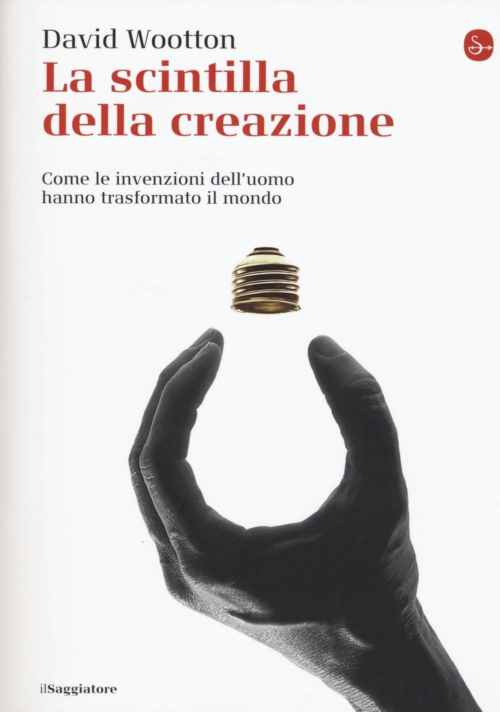 La scintilla della creazione. Come le invenzioni dell'uomo hanno trasformato il mondo: 1