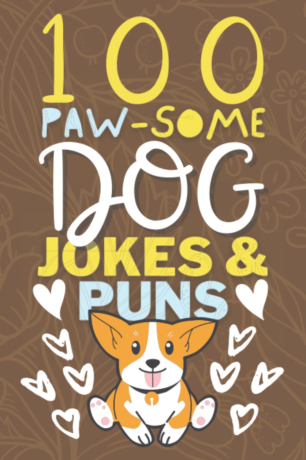 100 Paw-Some Dog Jokes And Dog Puns Book: Funny Dog Joke Book for Kids & Adults - Gag Gifts for Dog Lovers - Animal Joke Book for Kids - Dog Jokes for Kids