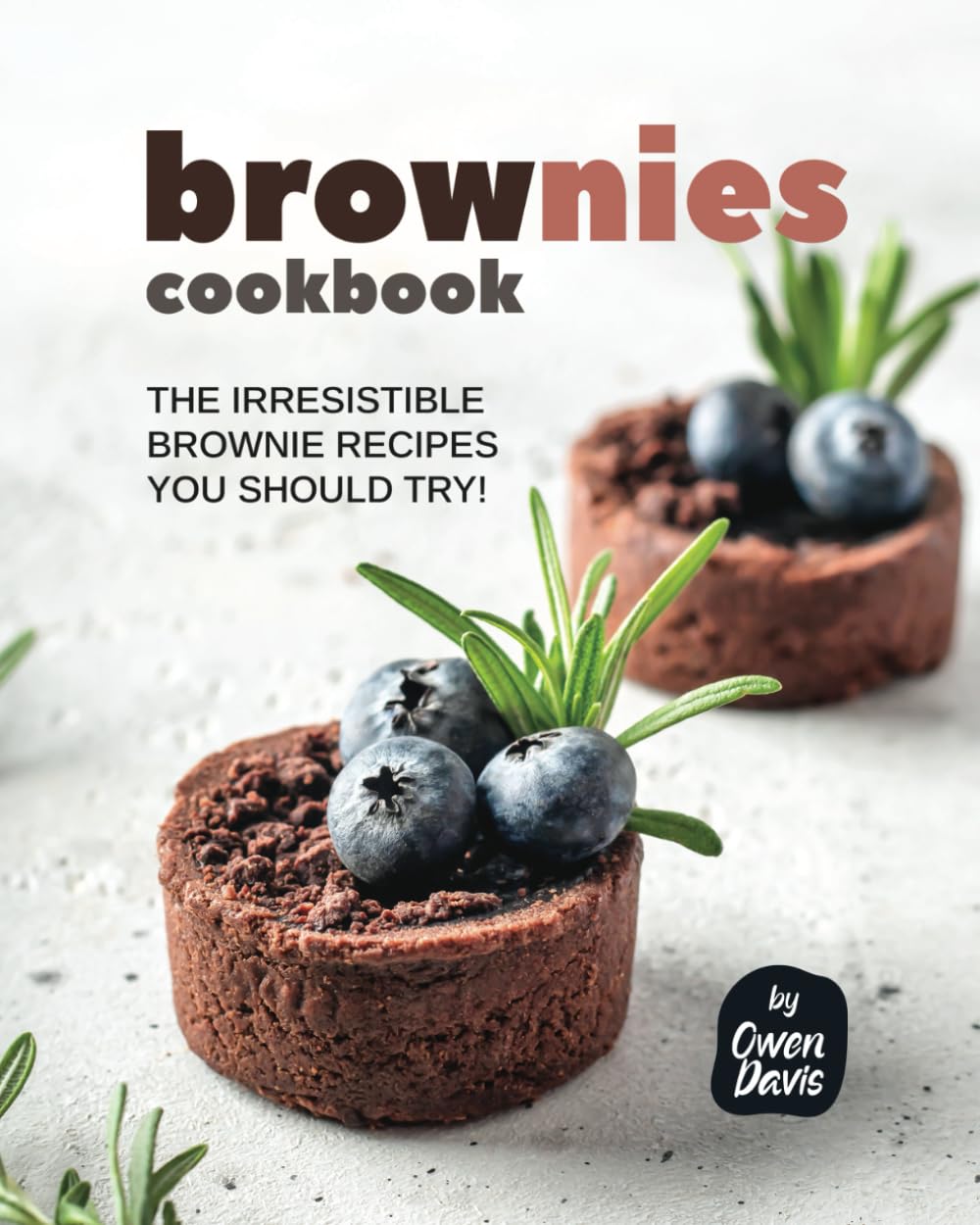 Brownies Cookbook: The Irresistible Brownie Recipes You Should Try!