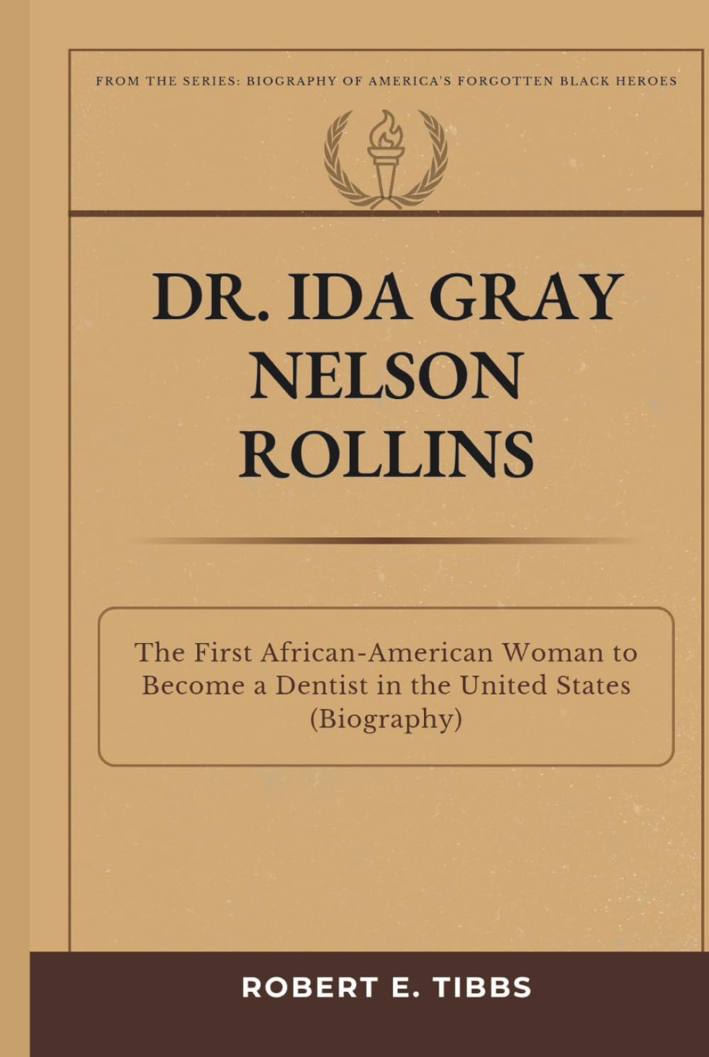 Dr. Ida Gray Nelson Rollins: The First African-American Woman to Become a Dentist in the United States (Biography) (Biography of America's Forgotten Black Heroes)