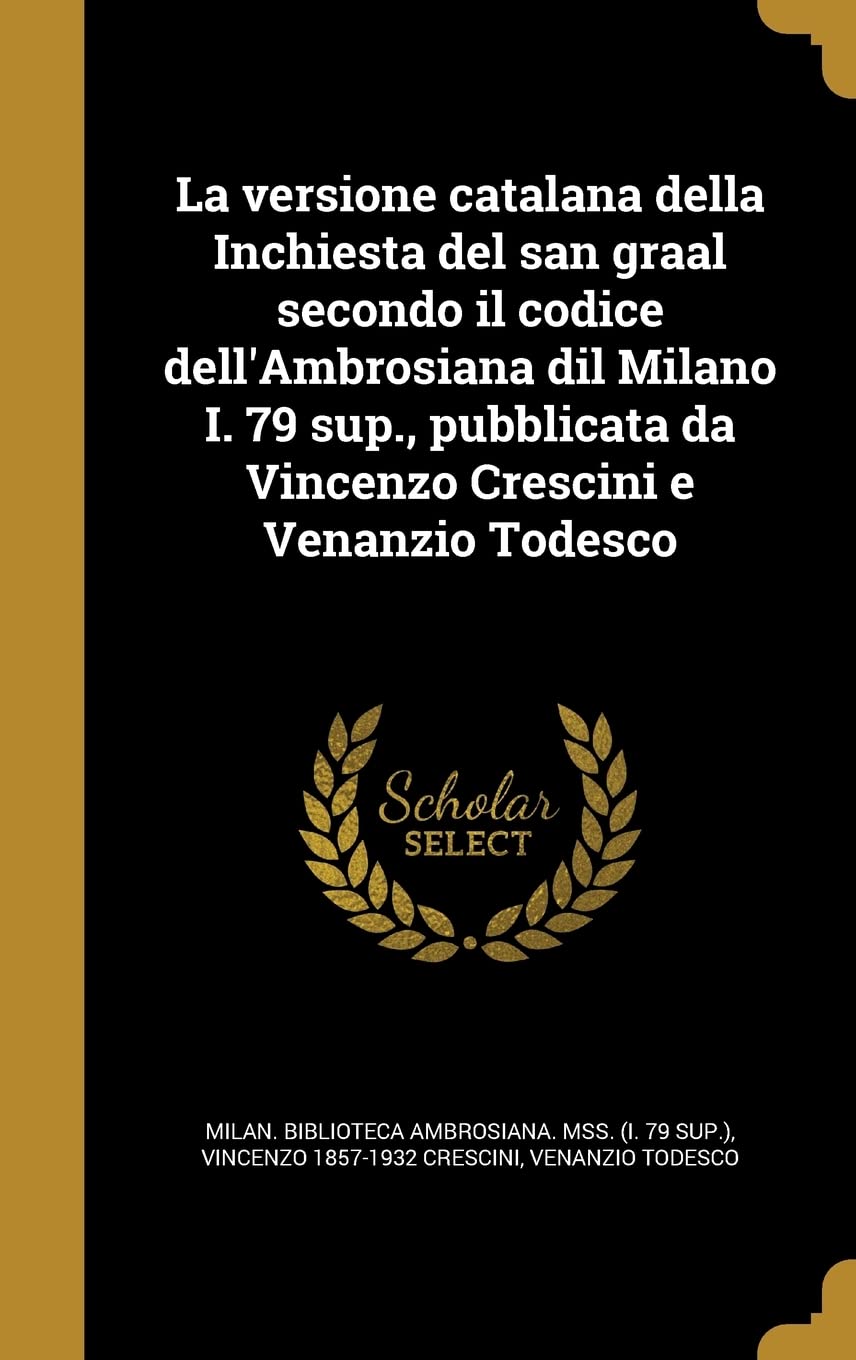 La versione catalana della Inchiesta del san graal secondo il codice dell'Ambrosiana dil Milano I. 79 sup., pubblicata da Vincenzo Crescini e Venanzio Todesco Hardcover – 27 August 2016
