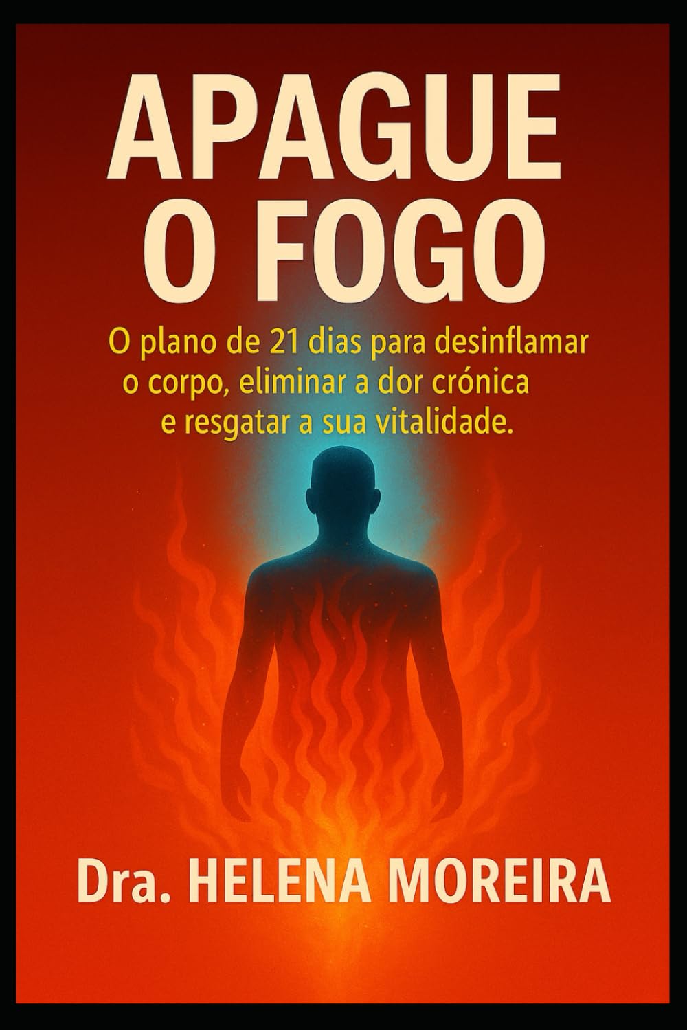 Apague o Fogo: O plano de 21 dias para desinflamar o corpo, eliminar a dor crônica e resgatar a sua vitalidade.